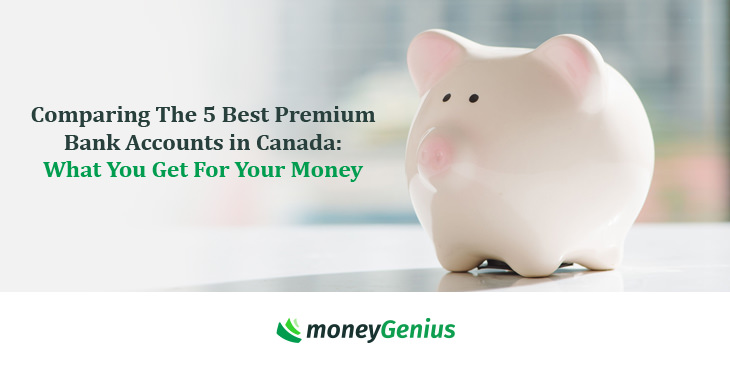 Comparing The 5 Best Premium Bank Accounts in Canada: What You Get For Your Money
