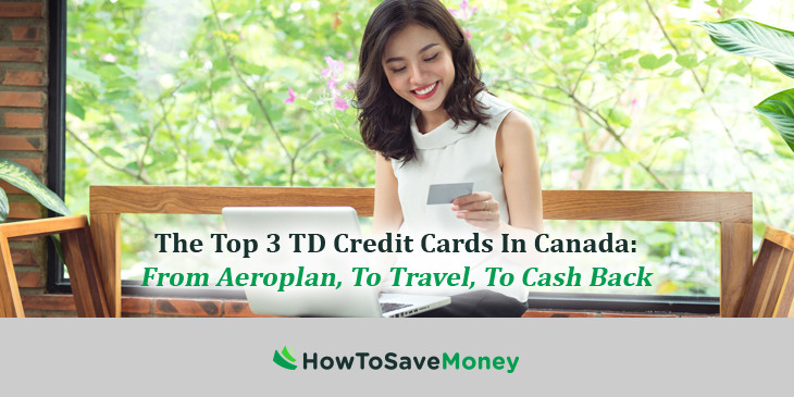 The Top 3 TD Credit Cards In Canada: From Aeroplan, To ...